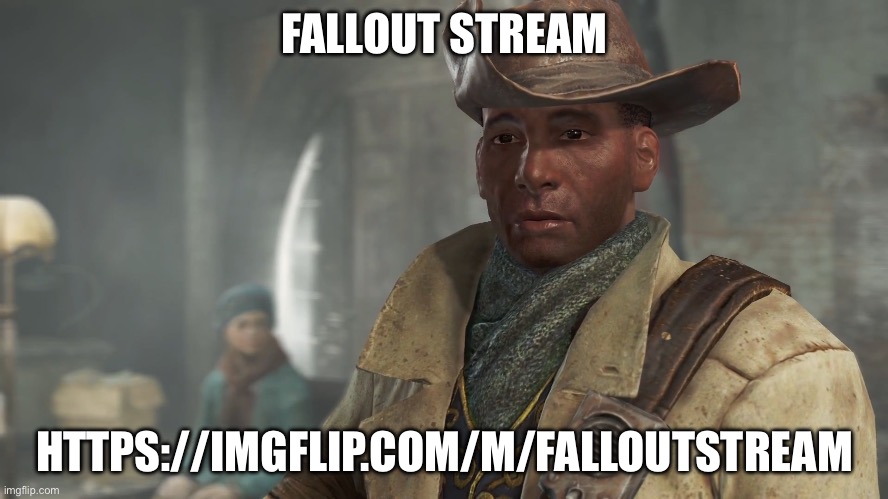 Preston Garvey - Fallout 4 | FALLOUT STREAM; HTTPS://IMGFLIP.COM/M/FALLOUTSTREAM | image tagged in preston garvey - fallout 4 | made w/ Imgflip meme maker