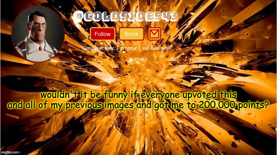 hehe | wouldn't it be funny if everyone upvoted this and all of my previous images and got me to 200,000 points? | image tagged in gold's announcement template | made w/ Imgflip meme maker