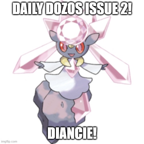 We're working on a temp to use for Daily Dozos posting | DAILY DOZOS ISSUE 2! DIANCIE! | made w/ Imgflip meme maker