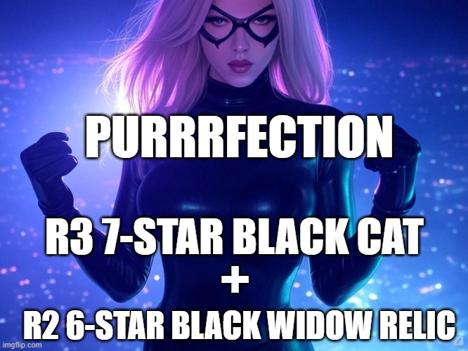 Black Cat | PURRRFECTION; R3 7-STAR BLACK CAT; +; R2 6-STAR BLACK WIDOW RELIC | image tagged in mcoc | made w/ Imgflip meme maker