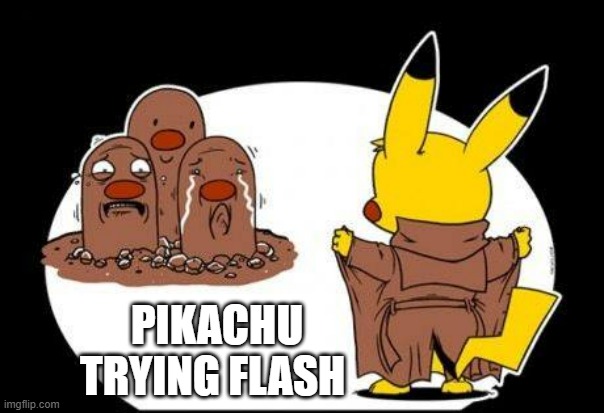 memes by Brad - Pikachu trying flash - humor - | PIKACHU TRYING FLASH | image tagged in gaming,pokemon,pikachu,video games,flash,funny | made w/ Imgflip meme maker