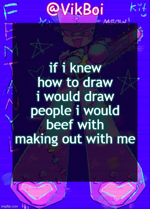 Vik femtanyl Announcement Temp | if i knew how to draw i would draw people i would beef with making out with me | image tagged in vikboi femtanyl announcement temp | made w/ Imgflip meme maker