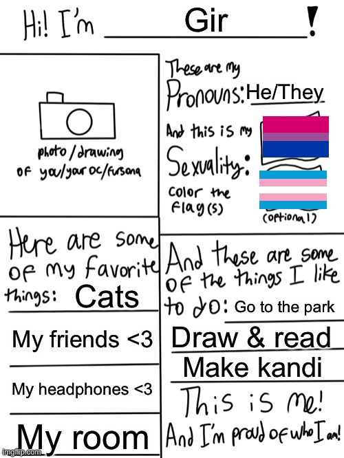 Lgbtq stream account profile | Gir; He/They; Cats; Go to the park; My friends <3; Draw & read; Make kandi; My headphones <3; My room | image tagged in lgbtq stream account profile | made w/ Imgflip meme maker