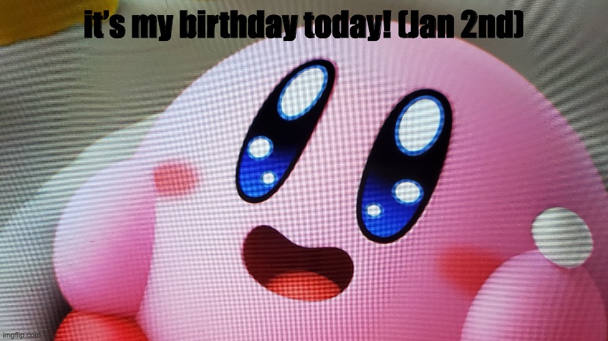 :D | it’s my birthday today! (Jan 2nd) | image tagged in wholesome kirby | made w/ Imgflip meme maker