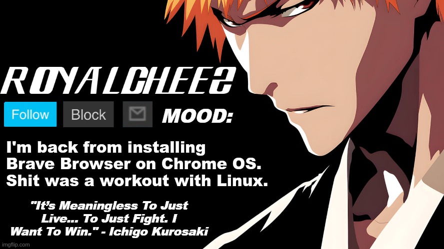 Cheez's Bleach Announcement | I'm back from installing Brave Browser on Chrome OS. Shit was a workout with Linux. | image tagged in cheez's bleach announcement | made w/ Imgflip meme maker