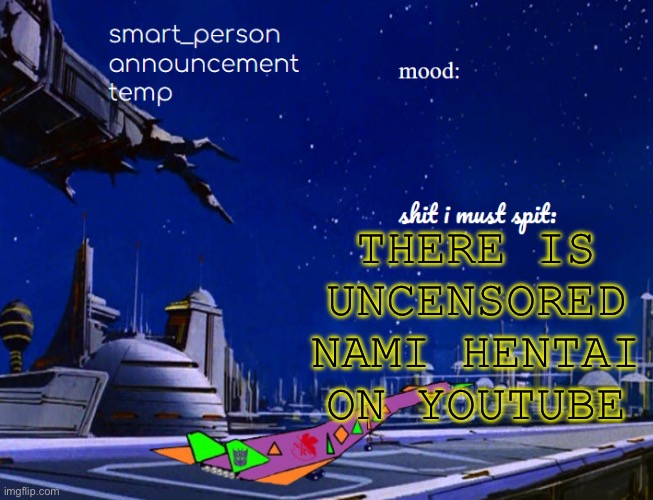 smart_person announcement temp | THERE IS UNCENSORED NAMI HENTAI ON YOUTUBE | image tagged in smart_person announcement temp | made w/ Imgflip meme maker