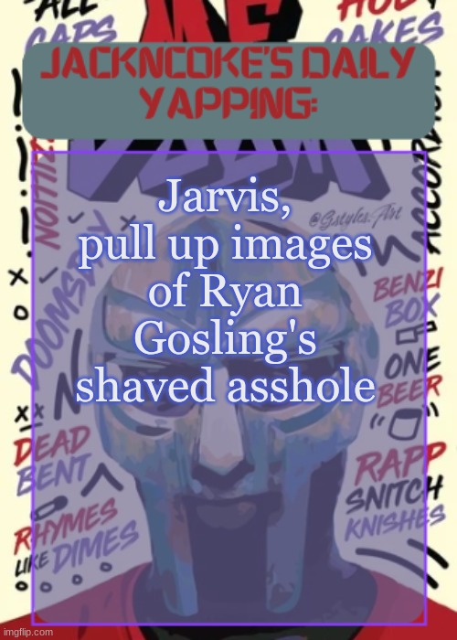 JackNCoke | Jarvis, pull up images of Ryan Gosling's shaved asshole | image tagged in jackncoke | made w/ Imgflip meme maker