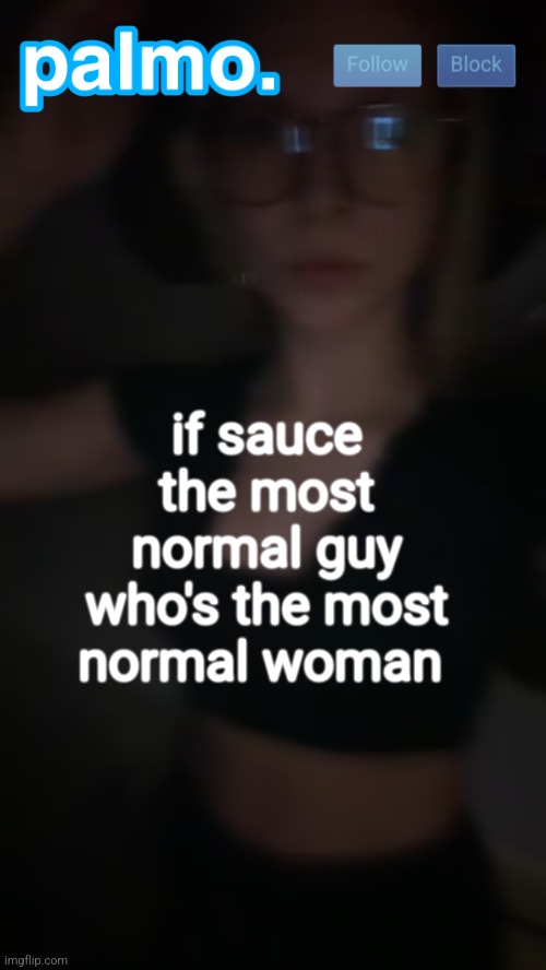 palms bby template | if sauce the most normal guy who's the most normal woman | image tagged in palms bby template | made w/ Imgflip meme maker