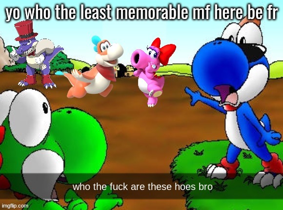 yo who the least memorable mf here be fr | made w/ Imgflip meme maker