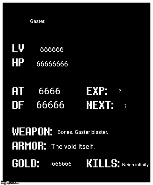 undertale player stats | Gaster. 666666; 66666666; 6666; ? 66666; ? Bones. Gaster blaster. The void itself. -666666; Neigh infinity | image tagged in undertale player stats | made w/ Imgflip meme maker