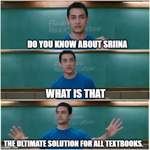 3 idiots | DO YOU KNOW ABOUT SRIINA; WHAT IS THAT; THE ULTIMATE SOLUTION FOR ALL TEXTBOOKS. | image tagged in 3 idiots | made w/ Imgflip meme maker