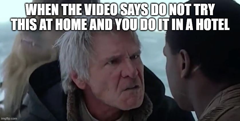 That's not how the force works  | WHEN THE VIDEO SAYS DO NOT TRY THIS AT HOME AND YOU DO IT IN A HOTEL | image tagged in that's not how the force works | made w/ Imgflip meme maker