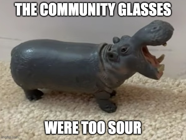 the meme that appeared in my dream last night | THE COMMUNITY GLASSES; WERE TOO SOUR | image tagged in dream,memes | made w/ Imgflip meme maker