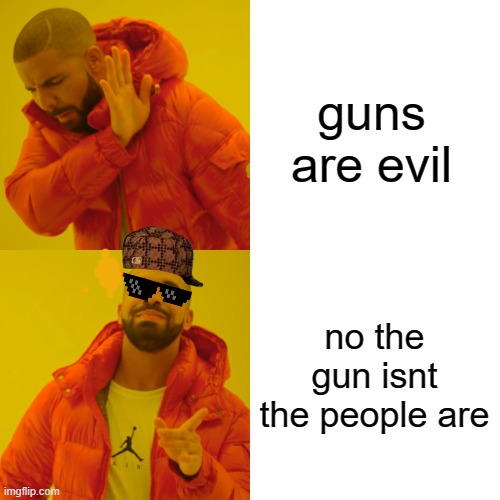 guns are evil | guns are evil no the gun isnt the people are | image tagged in memes,drake hotline bling,gun control,political meme | made w/ Imgflip meme maker