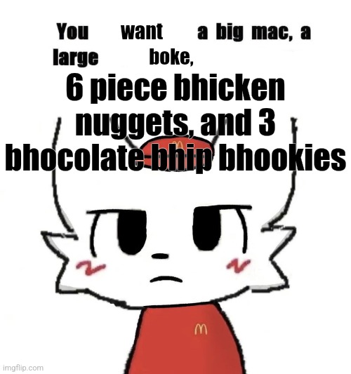 want; 6 piece bhicken nuggets, and 3 bhocolate bhip bhookies; boke, | made w/ Imgflip meme maker