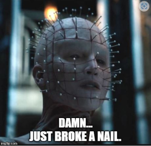 Broke a nail | image tagged in hellraiser 2022 | made w/ Imgflip meme maker