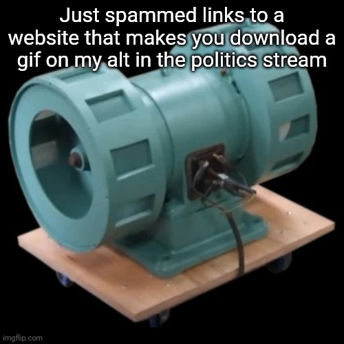 The website was https://websim.ai/p/uiox_rwc1lig4b8p3mvn | Just spammed links to a website that makes you download a gif on my alt in the politics stream | image tagged in carter | made w/ Imgflip meme maker