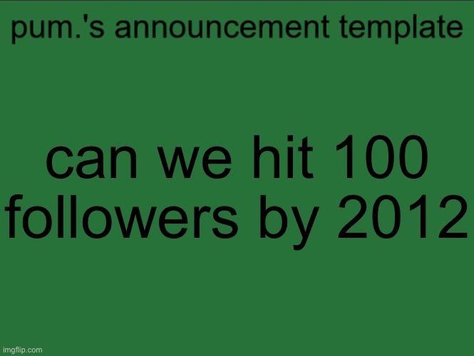 lazy ass temp | can we hit 100 followers by 2012 | image tagged in lazy ass temp | made w/ Imgflip meme maker