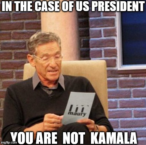 Thank        God | IN THE CASE OF US PRESIDENT; YOU ARE  NOT  KAMALA | image tagged in memes,maury lie detector,us presisnt,us vote | made w/ Imgflip meme maker