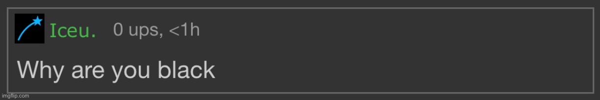 Iceu why are you black | image tagged in iceu why are you black | made w/ Imgflip meme maker