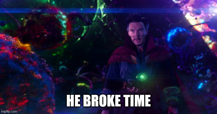 Doctor Strange | HE BROKE TIME | image tagged in doctor strange | made w/ Imgflip meme maker