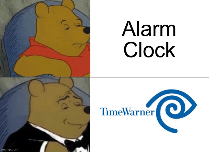 Tuxedo Winnie The Pooh | Alarm Clock | image tagged in memes,tuxedo winnie the pooh | made w/ Imgflip meme maker