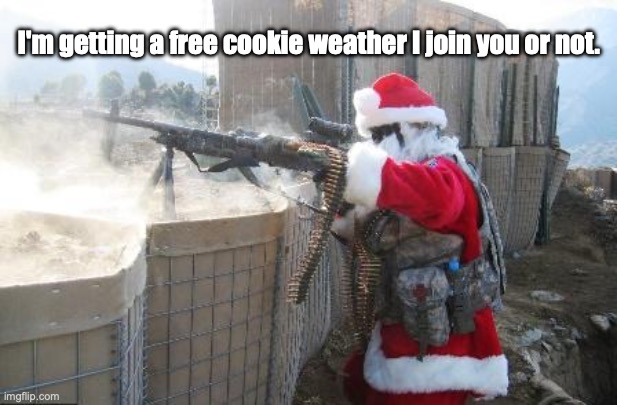 Hohoho Meme | I'm getting a free cookie weather I join you or not. | image tagged in memes,hohoho | made w/ Imgflip meme maker