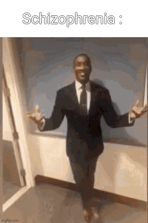 black guy introducing himself | Schizophrenia : | image tagged in black guy introducing himself | made w/ Imgflip meme maker