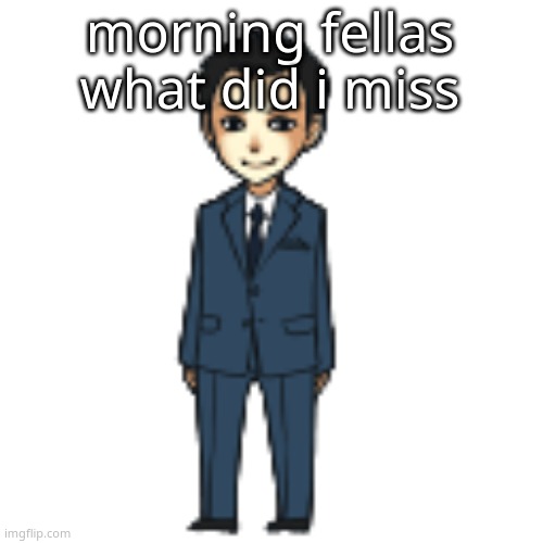 Moriarty but a shimeji | morning fellas what did i miss | image tagged in moriarty but a shimeji | made w/ Imgflip meme maker
