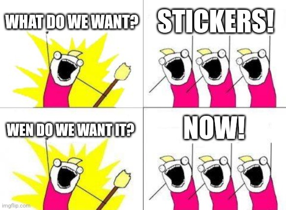 Stickers pack on orb.club | WHAT DO WE WANT? STICKERS! NOW! WEN DO WE WANT IT? | image tagged in memes,what do we want,stickers,orb | made w/ Imgflip meme maker