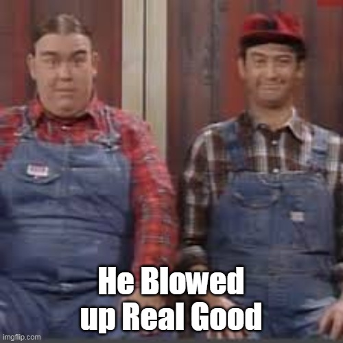 He Blowed up Real Good | made w/ Imgflip meme maker