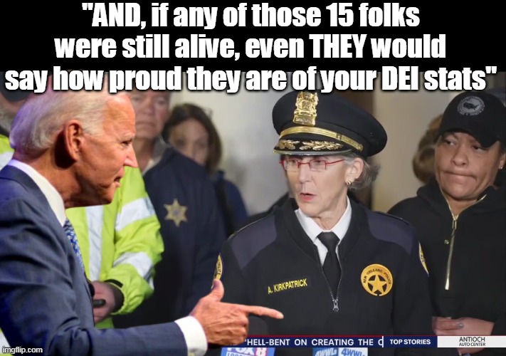 Old Coot Atta Boy to an Old Coot | "AND, if any of those 15 folks were still alive, even THEY would say how proud they are of your DEI stats" | image tagged in nola police chief dei stats meme | made w/ Imgflip meme maker