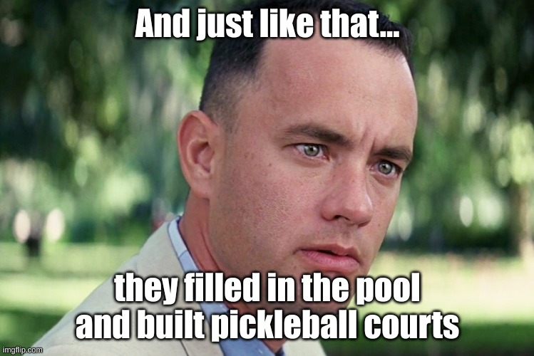 And Just Like That Meme | And just like that... they filled in the pool and built pickleball courts | image tagged in memes,and just like that | made w/ Imgflip meme maker