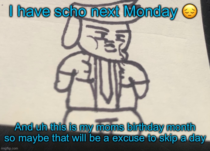 Trumpy with that dumpy | I have scho next Monday 😔; And uh this is my moms birthday month so maybe that will be a excuse to skip a day | image tagged in trumpy with that dumpy | made w/ Imgflip meme maker