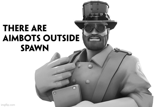 There are aimbotes outside spawn | image tagged in there are aimbotes outside spawn | made w/ Imgflip meme maker