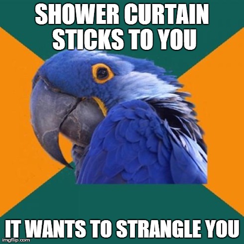Paranoid Parrot | SHOWER CURTAIN STICKS TO YOU IT WANTS TO STRANGLE YOU | image tagged in memes,paranoid parrot | made w/ Imgflip meme maker