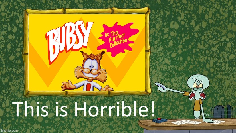 Squidward also hates Bubsy in: The Purrfect Collection | image tagged in squidward,video games,hate | made w/ Imgflip meme maker