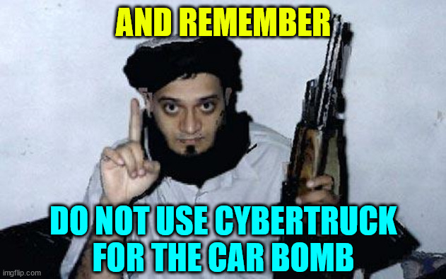 Terrorist Names | AND REMEMBER DO NOT USE CYBERTRUCK FOR THE CAR BOMB | image tagged in terrorist names | made w/ Imgflip meme maker