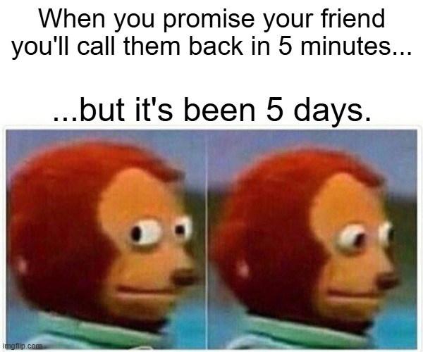 Procrastination Level: Expert | When you promise your friend you'll call them back in 5 minutes... ...but it's been 5 days. | image tagged in memes,monkey puppet | made w/ Imgflip meme maker