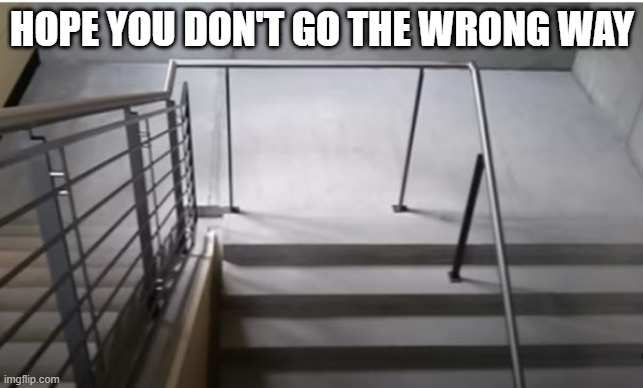 Wrong Way | HOPE YOU DON'T GO THE WRONG WAY | image tagged in you had one job | made w/ Imgflip meme maker