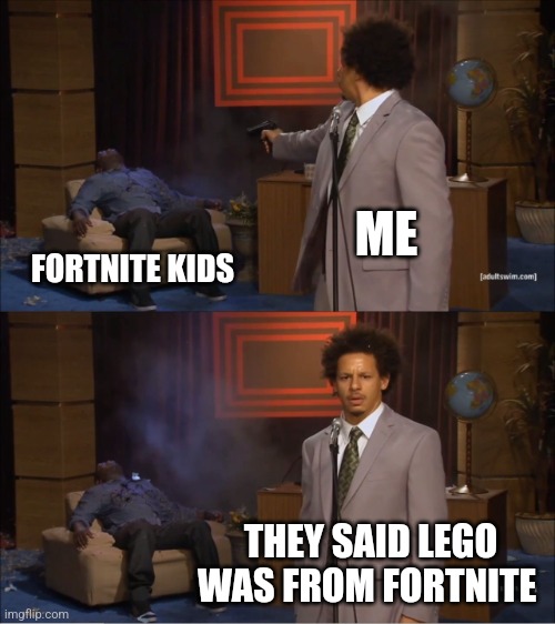 Who Killed Hannibal | ME; FORTNITE KIDS; THEY SAID LEGO WAS FROM FORTNITE | image tagged in memes,who killed hannibal | made w/ Imgflip meme maker