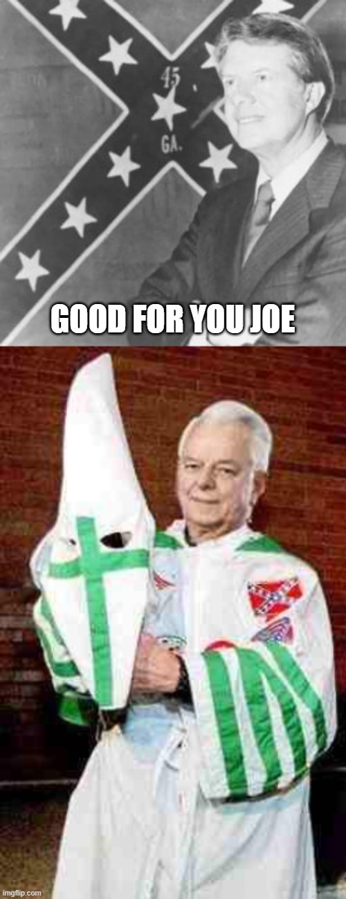 GOOD FOR YOU JOE | image tagged in jimmy carter,robert byrd kkk | made w/ Imgflip meme maker