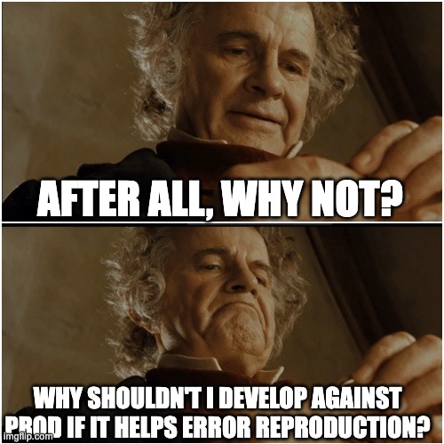 Bilbo - Why shouldn’t I keep it? | AFTER ALL, WHY NOT? WHY SHOULDN'T I DEVELOP AGAINST PROD IF IT HELPS ERROR REPRODUCTION? | image tagged in bilbo - why shouldn t i keep it | made w/ Imgflip meme maker