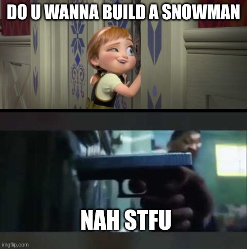 will smith does not want to build a snowman :( | DO U WANNA BUILD A SNOWMAN; NAH STFU | image tagged in do you want to build a snowman,will smith,funny memes | made w/ Imgflip meme maker