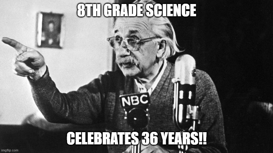 science 36 years of Rock & Roll!! | 8TH GRADE SCIENCE; CELEBRATES 36 YEARS!! | image tagged in science | made w/ Imgflip meme maker