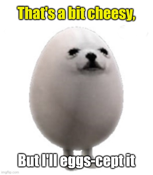 Eggdog with white background | That's a bit cheesy, But I'll eggs-cept it | image tagged in eggdog with white background | made w/ Imgflip meme maker