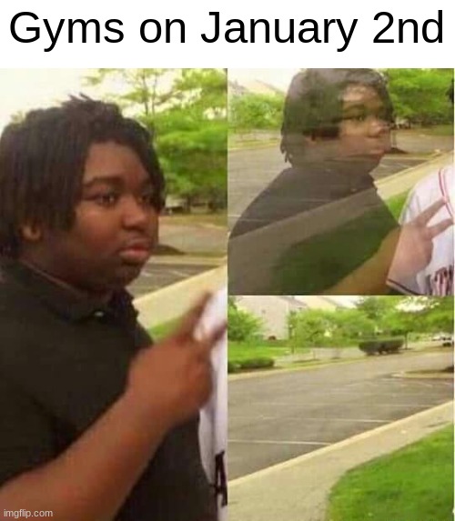 disappearing  | Gyms on January 2nd | image tagged in disappearing | made w/ Imgflip meme maker