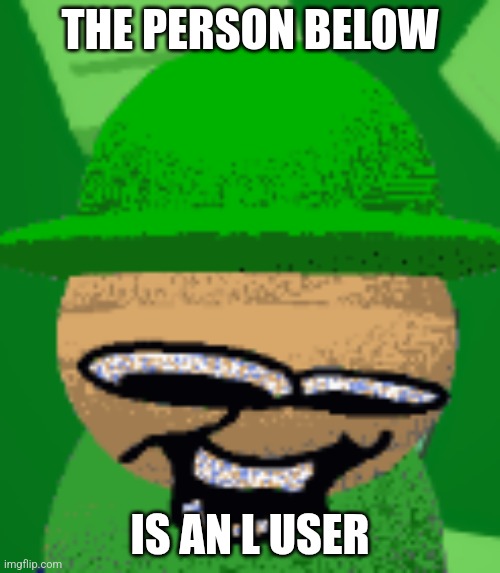 The Person Below Bandu | IS AN L USER | image tagged in the person below bandu | made w/ Imgflip meme maker