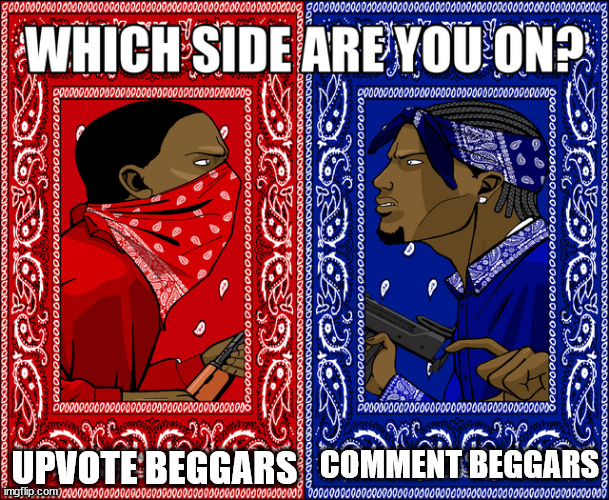 Beggar VS beggar (which is better or worse?) | UPVOTE BEGGARS; COMMENT BEGGARS | image tagged in which side are you on | made w/ Imgflip meme maker