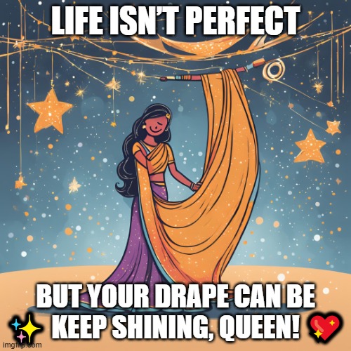 Confidence | LIFE ISN’T PERFECT; BUT YOUR DRAPE CAN BE ✨ KEEP SHINING, QUEEN! 💖 | image tagged in motivation | made w/ Imgflip meme maker